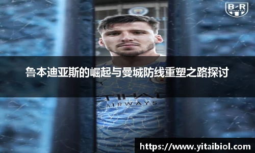 鲁本迪亚斯的崛起与曼城防线重塑之路探讨